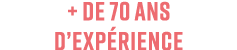 + de 70 ans d’exp rience
